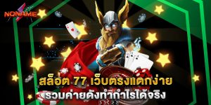 สล็อต 77 เว็บตรงแตกง่าย รวมค่ายดังทำกำไรได้จริง